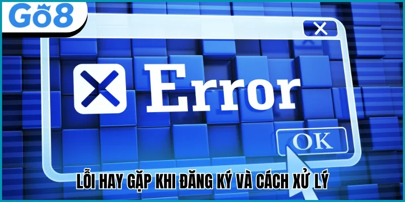 đăng ký go8 lỗi hay gặp